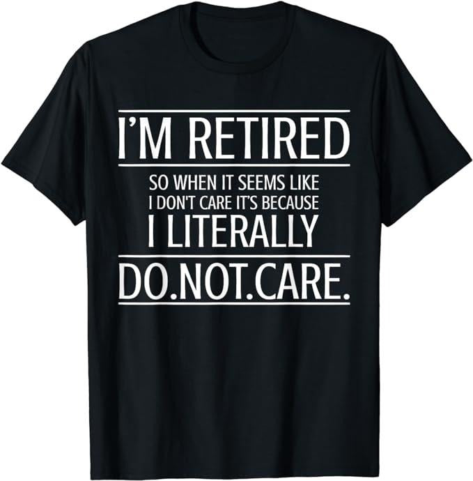 Funny Retirement Shirts, I'm Retired I Literally Do Not Care Funny Retirement Gift T-Shirt Menswear Top Casual Cotton...