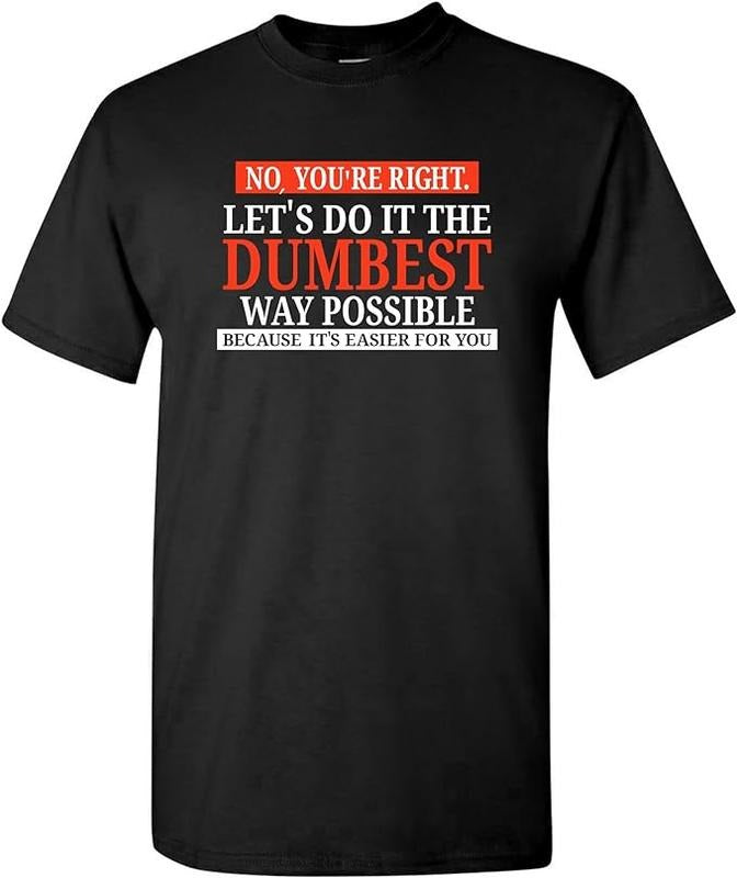 Funny Sarcastic Humor No You'Re Right Let'S Do Dumbest Way Possible Menswear Casual Cotton T-Shirts, Hoodie, Sweatshirt