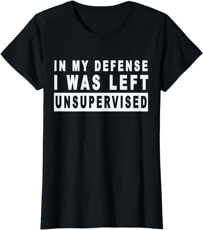 Funny Sarcastic Shirts For Women, Funny In My Defense I Was Left Unsupervised Store T-Shirt Womenswear Hoodie Sweatshirt