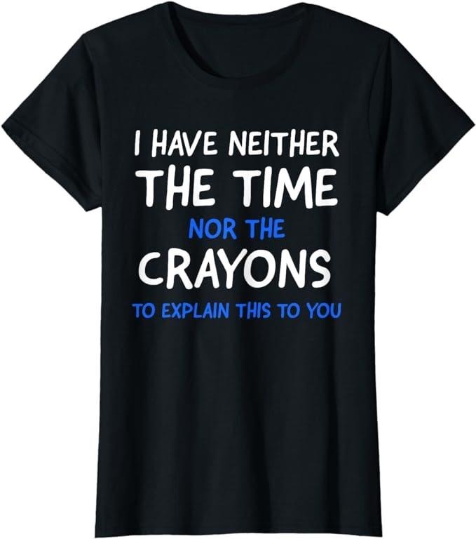Funny Sarcastic Shirts For Women, I Don't Have The Time Or The Crayons Funny Sarcasm Quote T-Shirt Womenswear Casual...