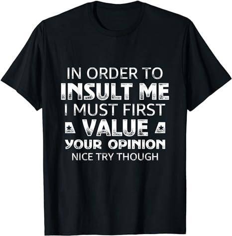 Funny Sarcastic Shirts Order Insult Me I Must First Value Your Opinion Cotton Casual Menswear T-Shirts, Hoodie, Sweatshirt