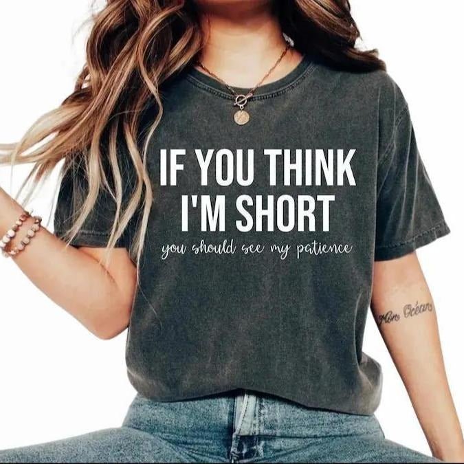 Funny Saying Humor Tshirt, If You Think I'm Short You Should See My Patience Tee, Cute Graphic Tee Unisexs, Top...