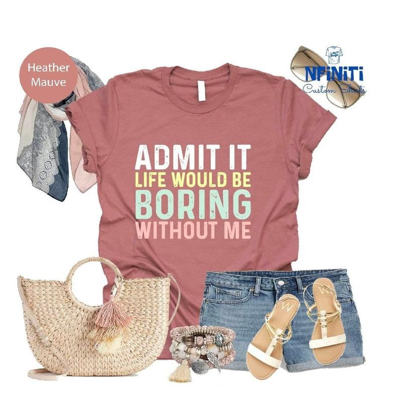Funny Saying Shirt Sarcastic Quotes Tee Admit It T Shirt Life Without Me Funny Sayings Tee Sassy Shirts Hilarious Joke...