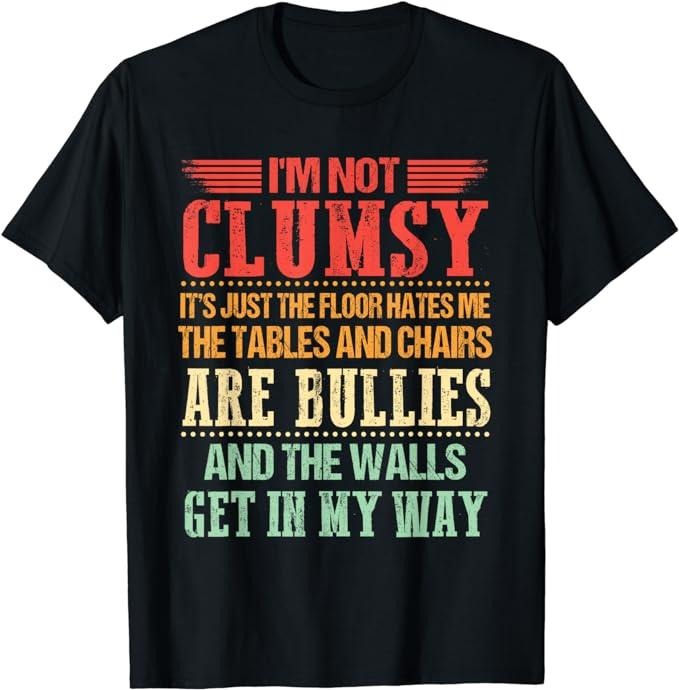 Funny Sayings Sarcastic Shirt I'M Not Clumsy Funny Sayings Sarcastic Casual Cotton T-Shirts, Hoodie, Sweatshirt