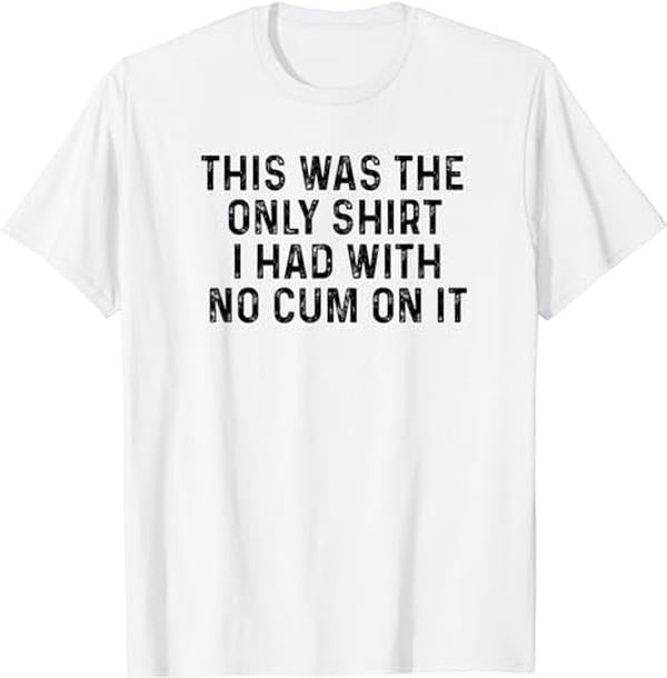 Funny Shirts For Men, This Was The Only Shirt I Had With No Cum On It Funny Saying T-Shirt White Casual Cotton Menswear...