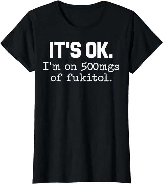Funny Shirts For Women, It's Ok I'm On 500mg Of Fukitol Funny Sarcasm T-Shirt Womenswear Casual Cotton Hoodie Sweatshirt