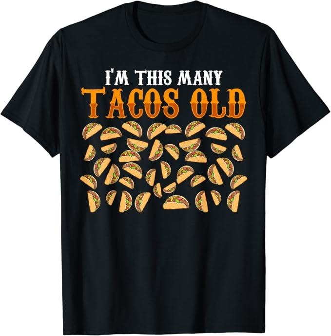 Funny Taco Shirts Mexican Food Lovers Funny 40 Year Old Taco Lovers Gag 40th Menswear Top Casual Classic Shirt Hoodie Sweatshirt