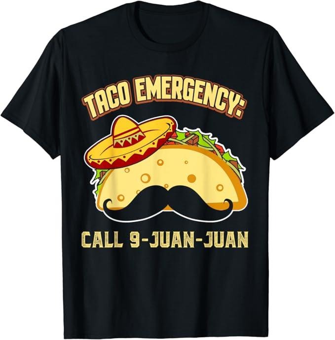 Funny Taco Shirts Mexican Food Lovers Taco Emergency Call 9 Juan Juan Funny Cinco De Mayo Mexican Menswear Top Casual Classic Shirt Hoodie Sweatshirt