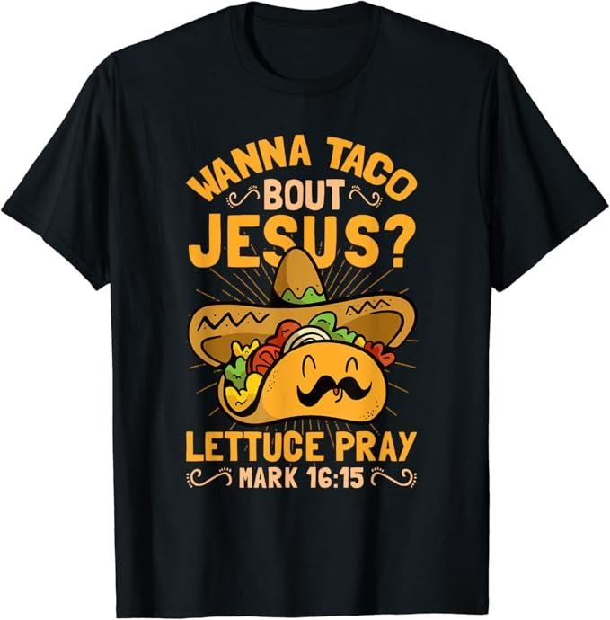 Funny Taco Shirts Mexican Food Lovers Wanna Taco Bout Jesus Funny Christian Menswear Top Casual Classic T-Shirts, Hoodie, Sweatshirt
