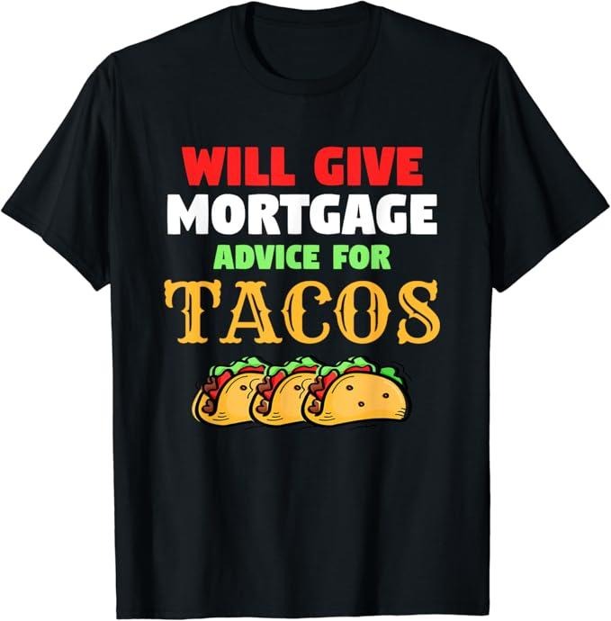 Funny Taco Shirts Mexican Food Lovers Will Give Mortgage Advice Tacos Funny Loan Officer Menswear Top Casual Classic Shirt Hoodie Sweatshirt