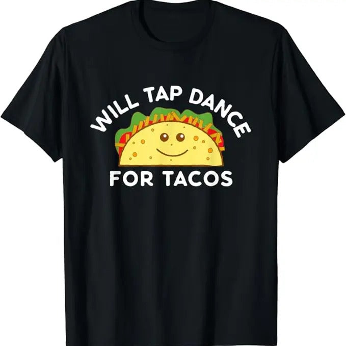 Funny Taco Shirts Mexican Food Lovers Will Tap Dance Tacos Funny Dancer Saying Joke Menswear Top Casual Classic Shirt Hoodie Sweatshirt