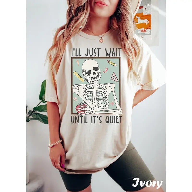 Funny Teacher Shirts, I'll Just Wait Till It's Quiet Shirt, Back To School, Teacher Skeleton Tshirt, Halloween Teacher...
