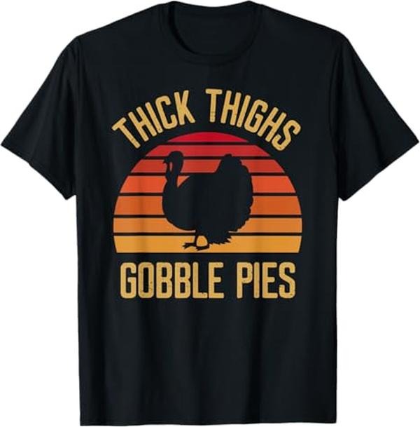 Funny Thanksgiving Shirts Thick Thighs Gobble Pies Funny Thanksgiving Feast Turkey Menswear Top Shirt Hoodie Sweatshirt