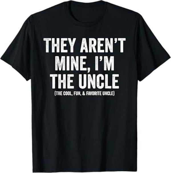 Funny Uncle Shirts, Gifts For Uncle, They Aren't Mine I'm The Uncle The Cool Fun & Favorite Uncle T-Shirt