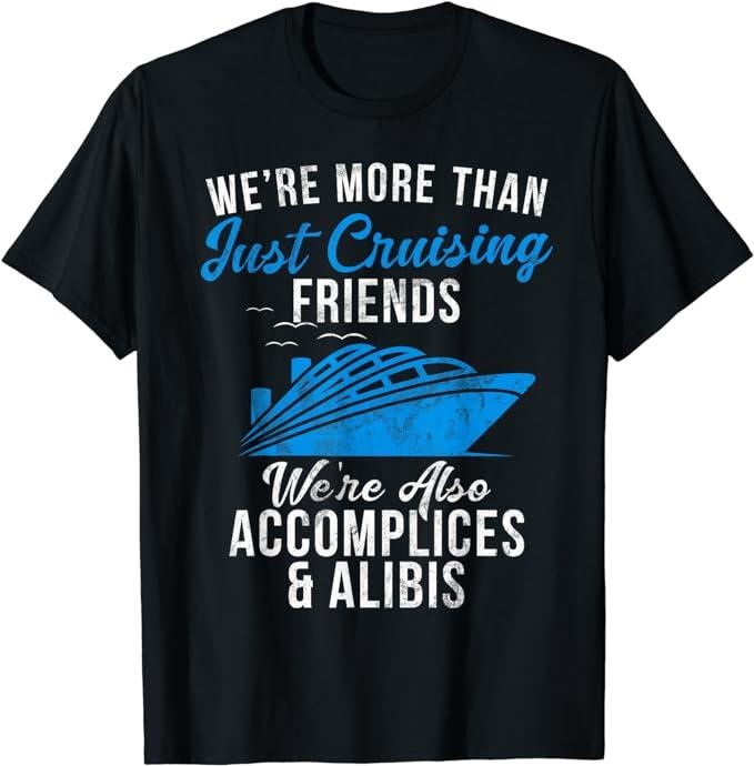 Funny Vacation Shirt, Were More Than Just Cruising Friends Were Accomplices Alibis T-Shirt Menswear Casual Cotton Hoodie,...