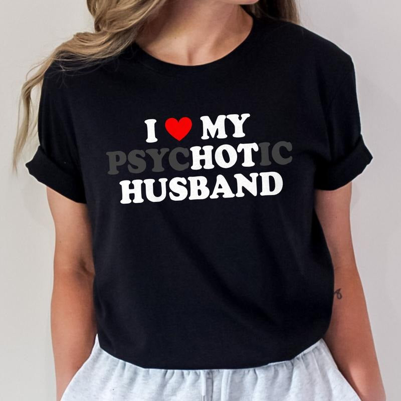 Funny Wife T-shirt I Love My Psychotic Husband Tee Gift for Wife Black Graphic Tee for Wife's Special Day Hoodie, Sweatshirt