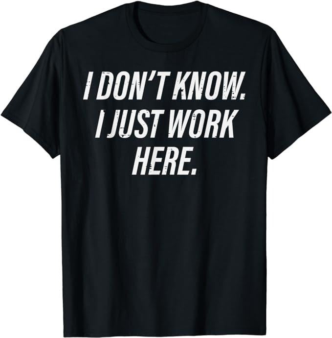 Funny Work Shirts, Don't Know I Just Work Here Funny Saying Sarcastic Men Women T-Shirt Casual Cotton Hoodie Sweatshirt