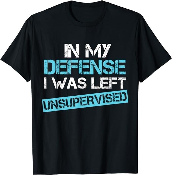 Funny Work Shirts, Funny In My Defense I Was Left Unsupervised T-Shirt Menswear Top Cotton Casual Fashion Hoodie Sweatshirt
