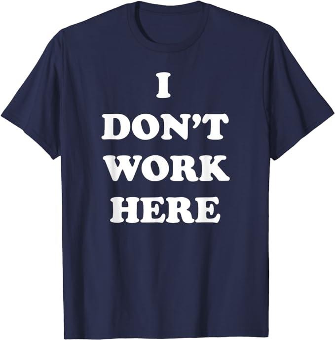 Funny Work Shirts, I Don't Work Here Funny Tee Shirt Menswear Casual Cotton Hoodie Sweatshirt | PrintMintTees.com