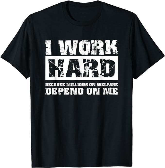 Funny Work Shirts, I Work Hard Because Millions On Welfare Depend On Me Funny T-Shirt Menswear Casual Cotton Hoodie,...