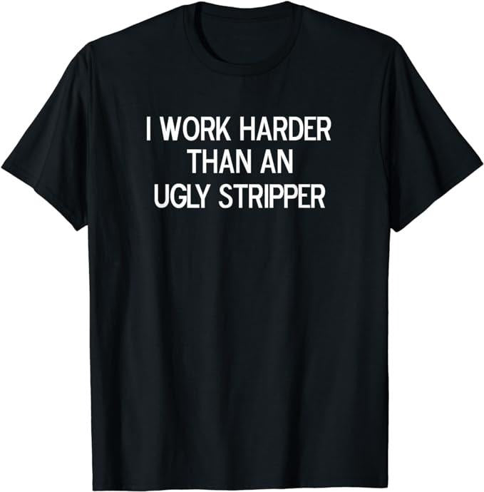 Funny Work Shirts, I Work Harder Than An Ugly Stripper, Joke Sarcastic T-Shirt Menswear Casual Cotton Hoodie, Sweatshirt