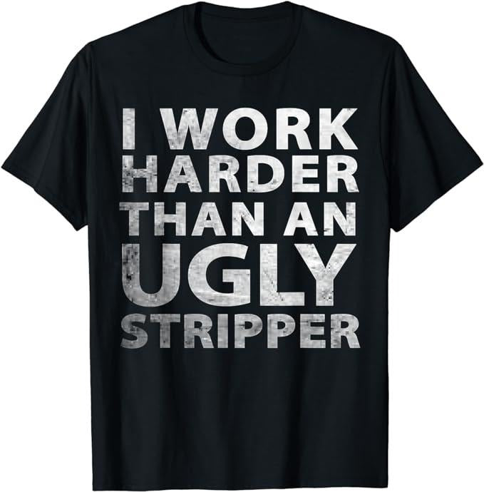 Funny Work Shirts, I Work Harder than an Ugly Stripper Funny Graphic T-Shirt Menswear Casual Cotton Hoodie Sweatshirt