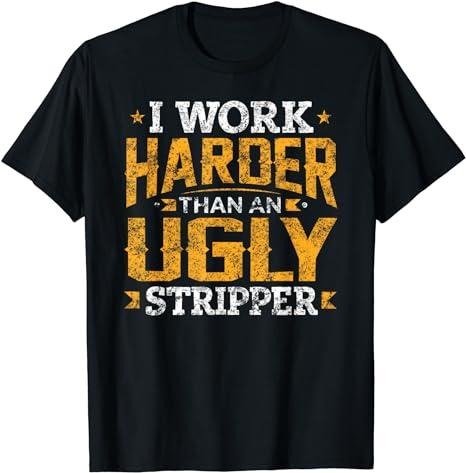 Funny Work Shirts, I Work Harder than an Ugly Stripper Funny Quote Gifts T-Shirt Menswear Casual Cotton Hoodie Sweatshirt