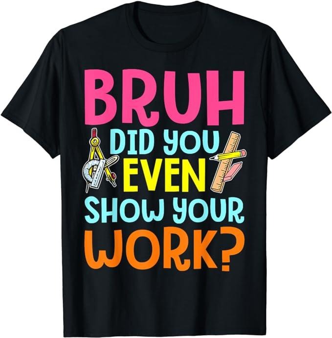 Funny Work T-Shirts, Bruh Did You Even Show Your Work Humorous Funny Math Teacher T-Shirt Menswear Casual Cotton Hoodie...