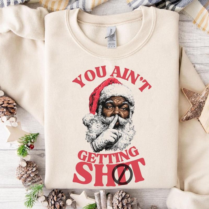 Funny You Aint Getting Sht Black Santa Christmas Sweatshirt, Funny Christmas Sweater, Xmas Mr and Mrs Claus Gifts Shirt...
