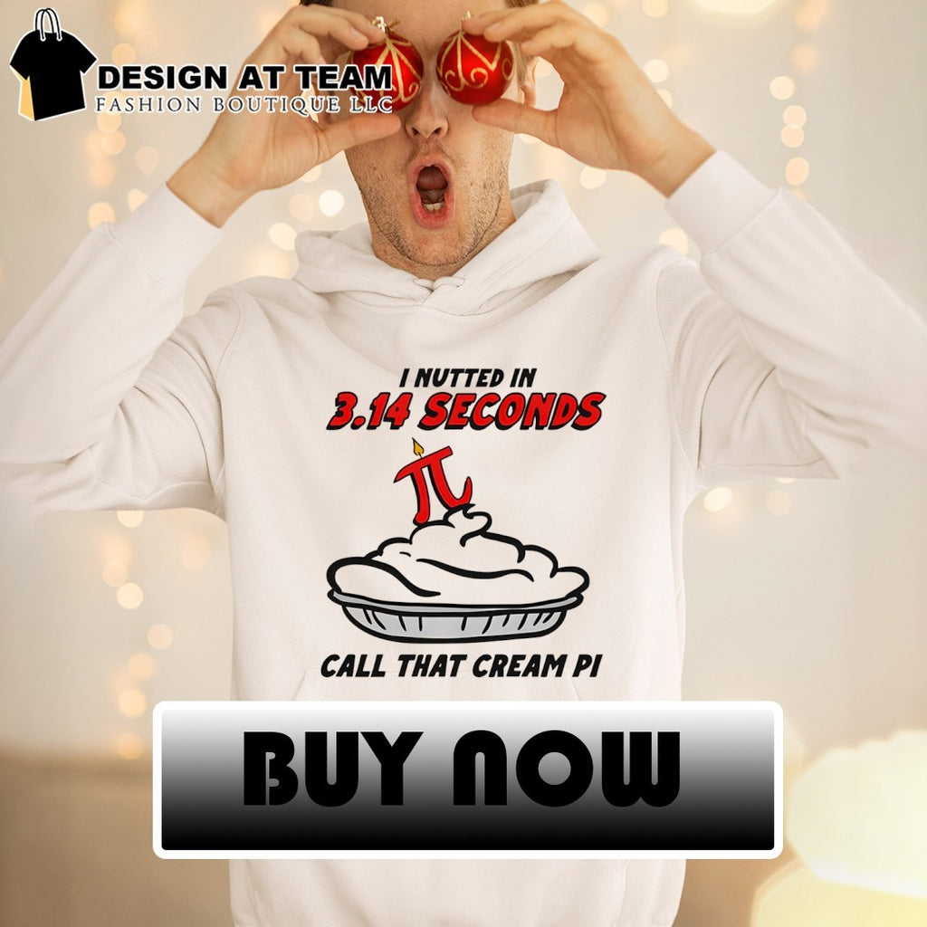 Funny math pun apparel I nutted in 3 14 seconds call that cream PI shirt