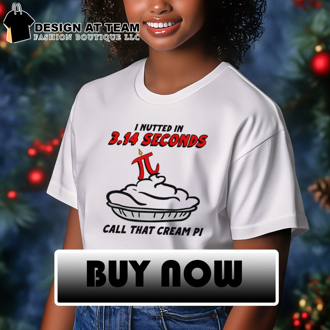Funny math pun apparel I nutted in 3 14 seconds call that cream PI shirt