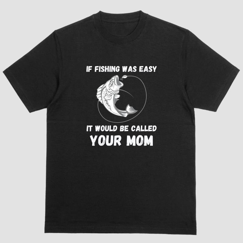 Funny short sleeve shirt, IF FISHING WAS EASY IT WOULD BE CALLED YOUR MOM Hoodie Sweatshirt | PrintMintTees.com
