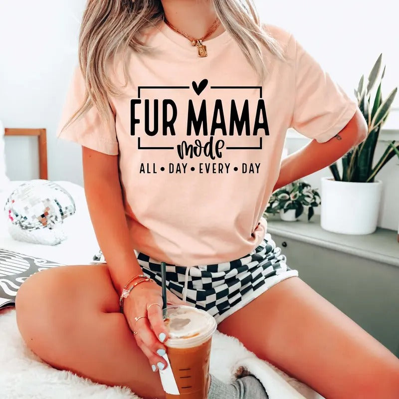 Fur Mama Mode All day Everyday Shirt, Fur Mama Shirt, Cute Shirt for Fur Mamas, Mother's Day Gift For Fur Moms, Mom Shirt...