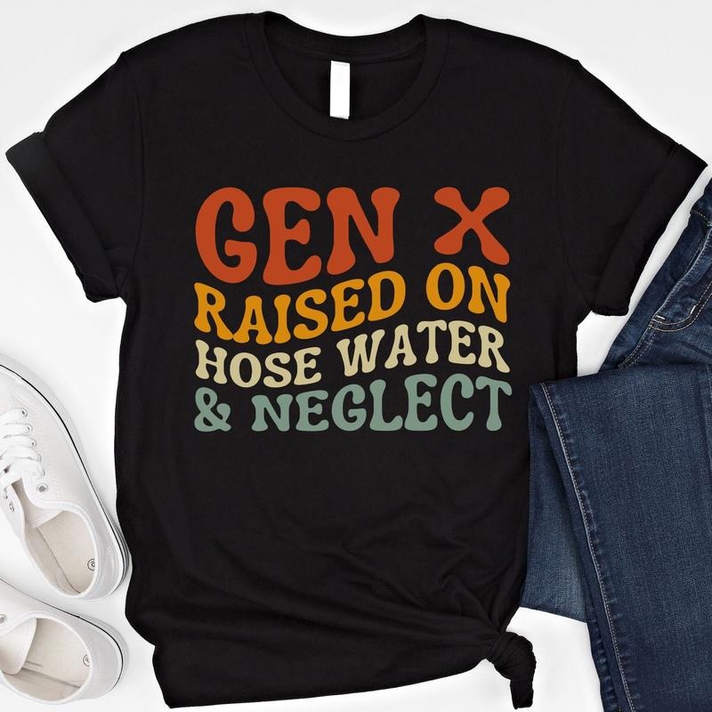 GEN X Raised On Hose Water And Neglect T Shirt Humor Generation Shirt Sarcastic Sweatshirt Funny Quotes Hoodie Funny...