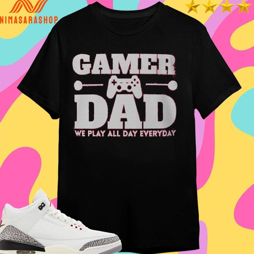 Game Dad We Play All Day Everyday Shirts