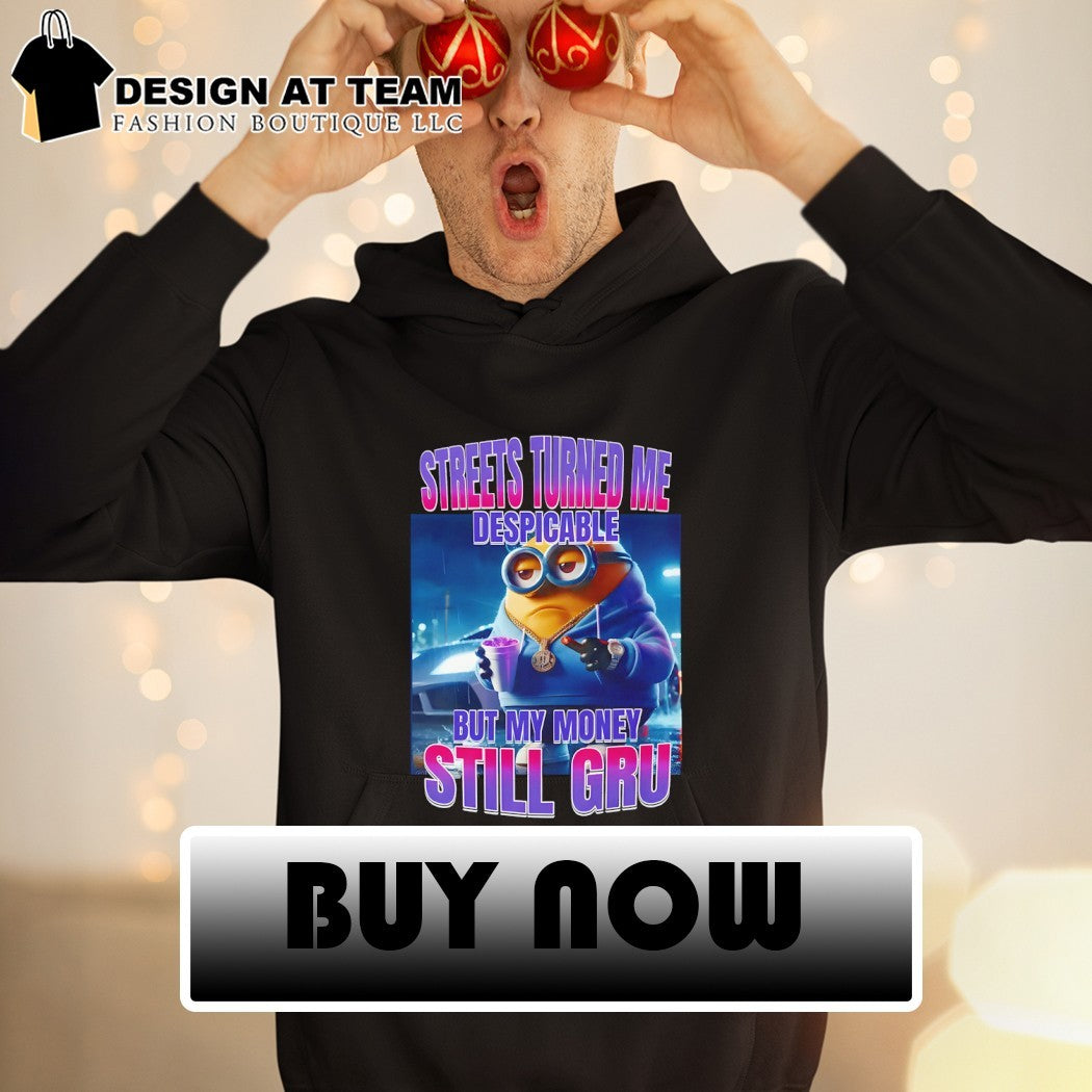 Gangsta Minion streets turned me despicable but my money still gru shirt