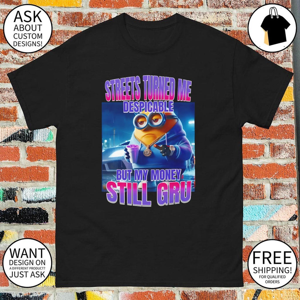 Gangsta Minion streets turned me despicable but my money still gru shirt