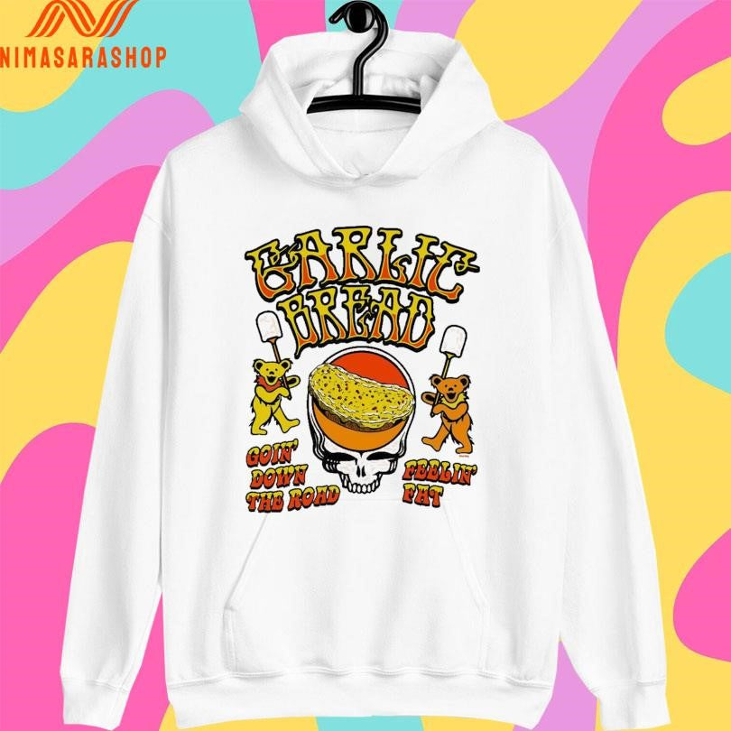 Garlic Bread Goin’ Down The Road Feelin’ Fat Shirts