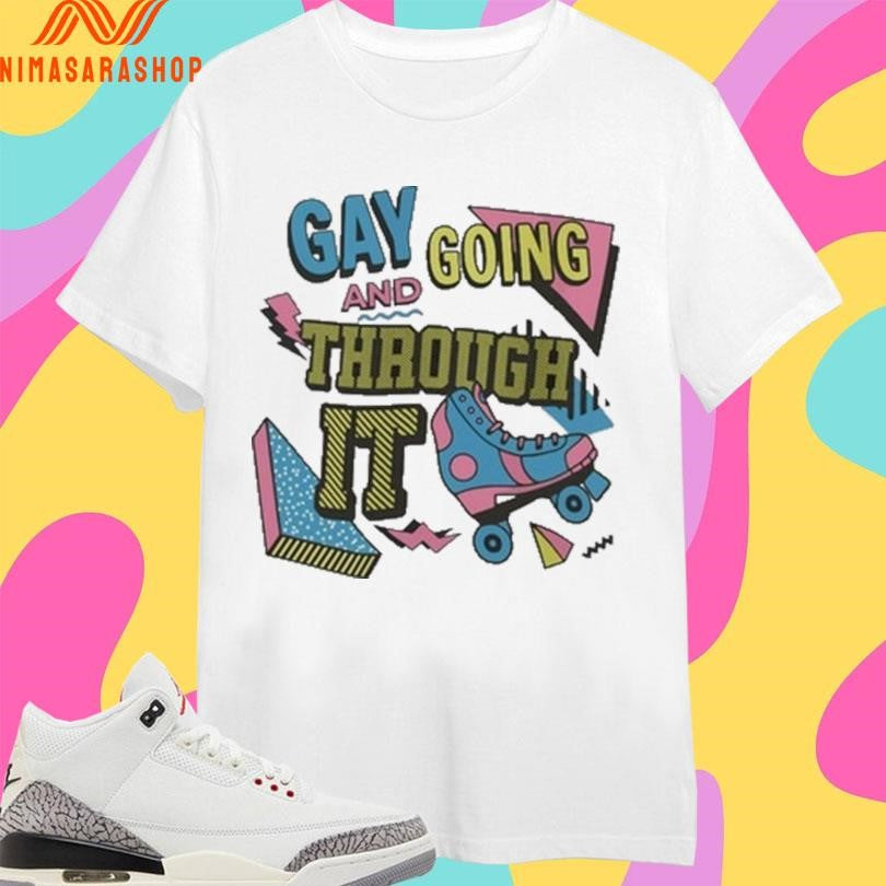 Gay And Going Through It Shirts