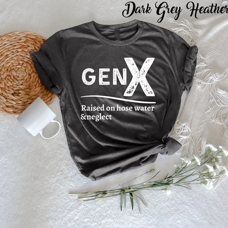 Gen X Raised On Hose Water And Neglect T-shirt Sarcastic Shirt Funny Quotes Shirt Funny Adult Shirt Humorous T Shirt...
