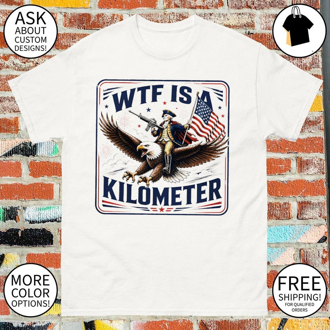 George Washington WTF is a kilometer Independence Day 2026 shirt