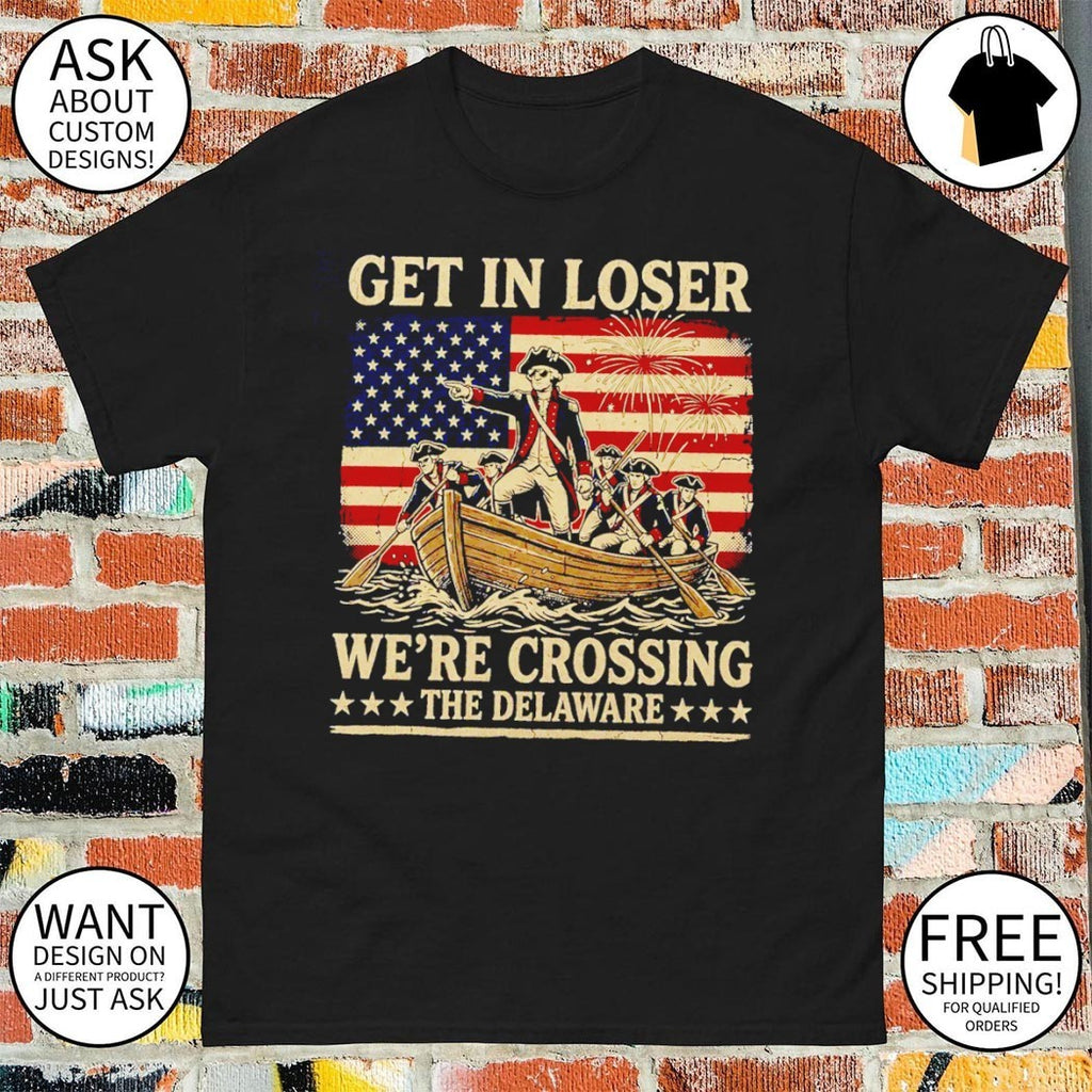 Get In Loser Crossing Delaware Funny Patriotic History 4th of July shirt