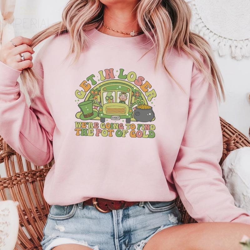 Get In Loser We're Going To Find The Pot Of Gold Printed Sweatshirt, Find The Pot Of Gold Sweatshirt, Get In Loser...
