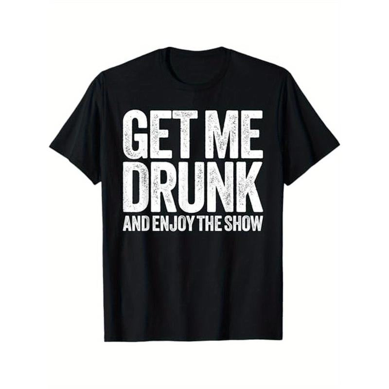 Get Me Drunk And Enjoy The Show T-Shirt Drinking Shirt T-Shirt, 100% Cotton, Halloween Thanksgiving Christmas Gift for...