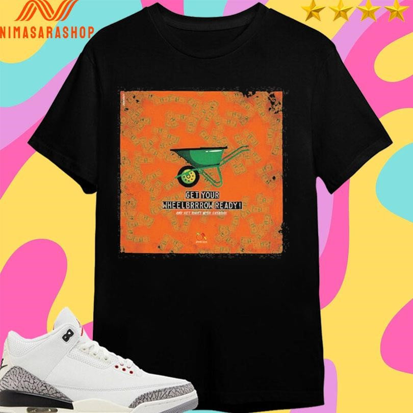 Get Your Wheelbrrrow Ready Shirts