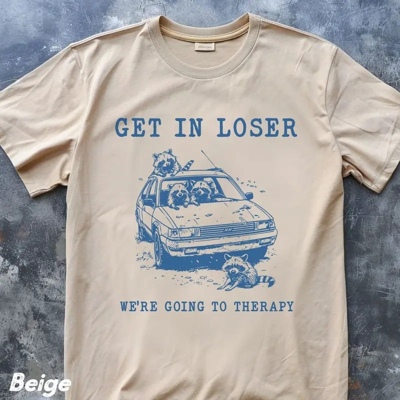 Get in Loser We R Going To Therapy T-shirt Unisex,Funny Raccoon Shirt,sarcastic saying,Chaotic 90s Shirt,Silly Meme...