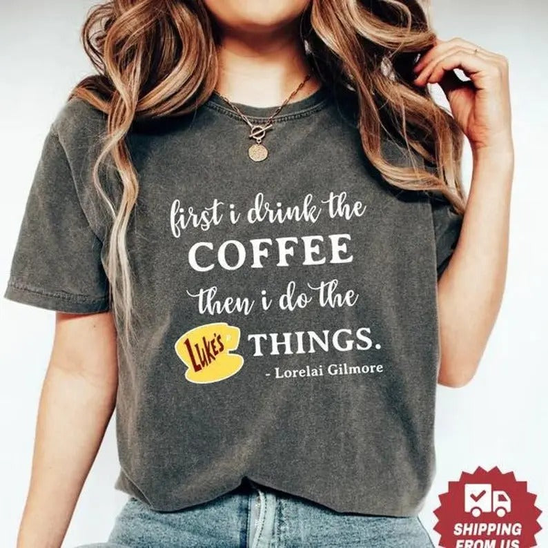 Gilmore Girls Shirt, First I Drink Coffee Then I Do The Things T-Shirt, Star Hollow Lorelai Gilmore Luke's Diner Shirt,...