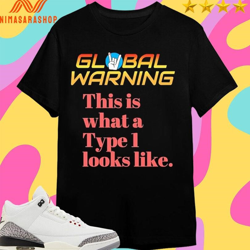 Global Warning This Is What A Type I Looks Like Shirts