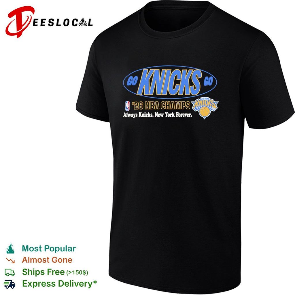 Go Knicks Go 2026 NBA Champs Always Knicks New York Forever shirt