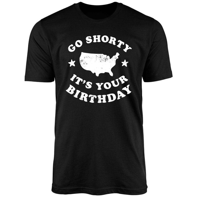 Go Shorty It's Your Birthday Uniex Shirt Hoodie Sweatshirt | PrintMintTees.com